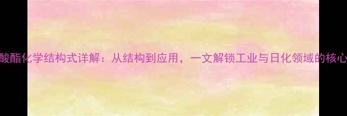 图片 硬脂酸酯化学结构式详解：从结构到应用，一文解锁工业与日化领域的核心材料.jpg