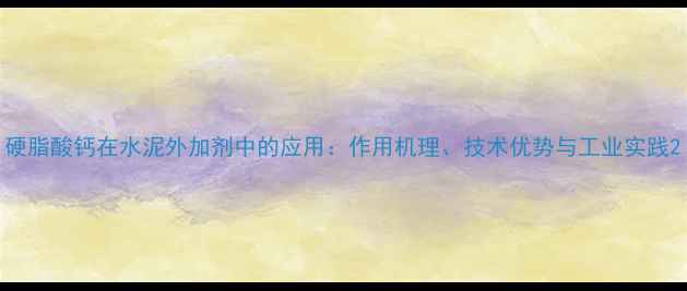 图片 硬脂酸钙在水泥外加剂中的应用：作用机理、技术优势与工业实践2.jpg