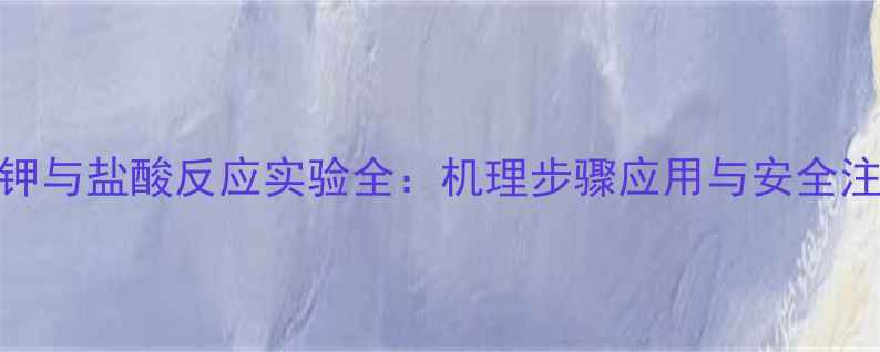 图片 硼氢化钾与盐酸反应实验全：机理步骤应用与安全注意事项.jpg