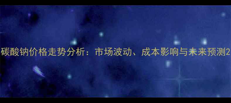 图片 碳酸钠价格走势分析：市场波动、成本影响与未来预测2.jpg