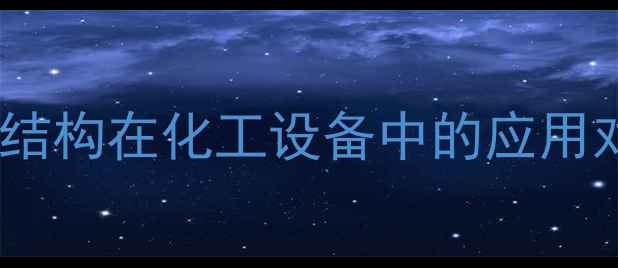 图片 筒体结构与板式结构在化工设备中的应用对比及选型指南2.jpg