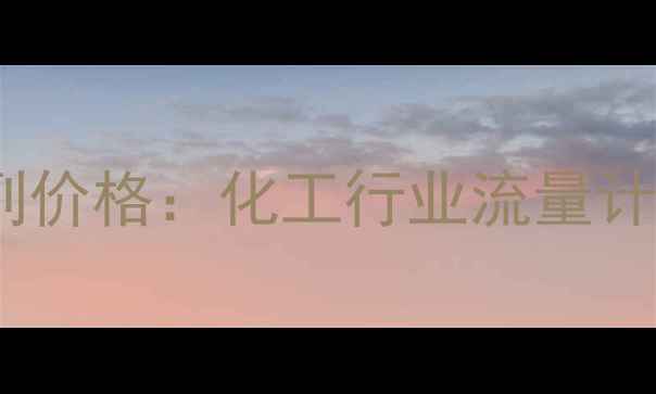 图片 罗斯蒙特SFC系列价格：化工行业流量计选型与采购指南.jpg