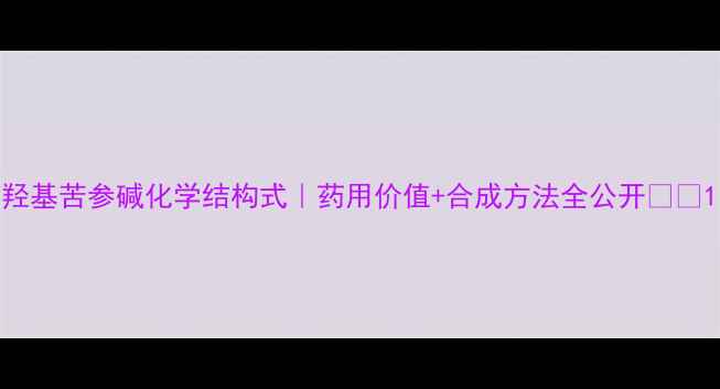 图片 羟基苦参碱化学结构式｜药用价值+合成方法全公开🔬💊1.jpg