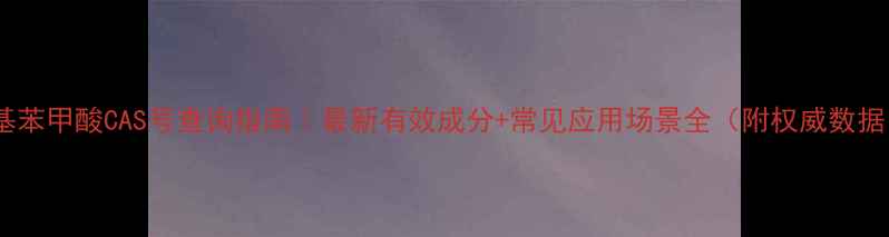 图片 羟基苯甲酸CAS号查询指南｜最新有效成分+常见应用场景全（附权威数据）1.jpg