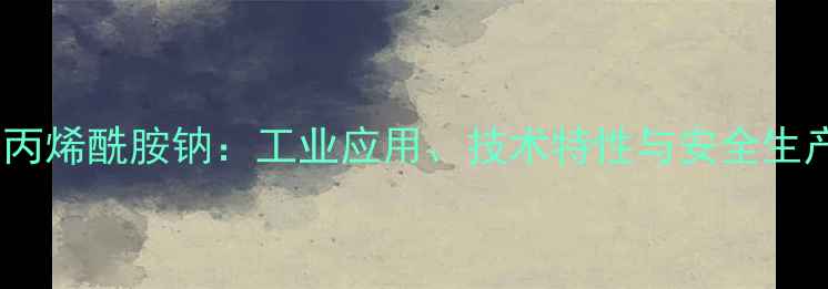 图片 羟甲基丙烯酰胺钠：工业应用、技术特性与安全生产指南1.jpg