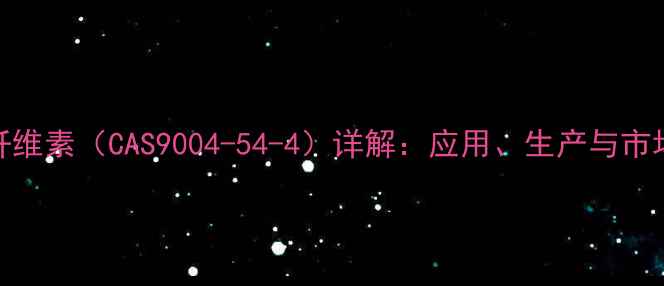 图片 羧甲基纤维素（CAS9004-54-4）详解：应用、生产与市场趋势全.jpg