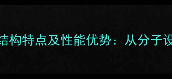 图片 聚甲基丙烯酯结构特点及性能优势：从分子设计到工业应用.jpg