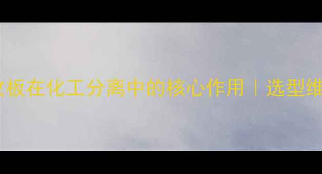 图片 聚结器波纹板在化工分离中的核心作用｜选型维护全攻略1.jpg