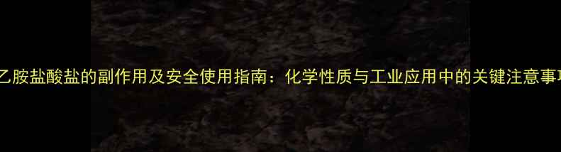 图片 苯乙胺盐酸盐的副作用及安全使用指南：化学性质与工业应用中的关键注意事项2.jpg