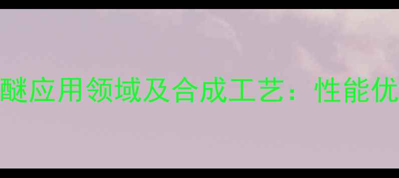 图片 苯基缩水甘油醚应用领域及合成工艺：性能优势与工业价值.jpg
