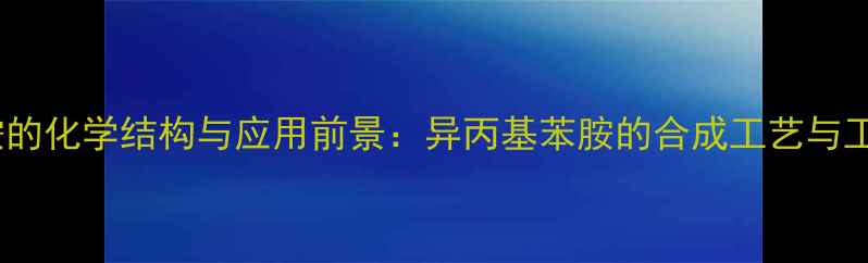 图片 苯异丙胺的化学结构与应用前景：异丙基苯胺的合成工艺与工业价值1.jpg