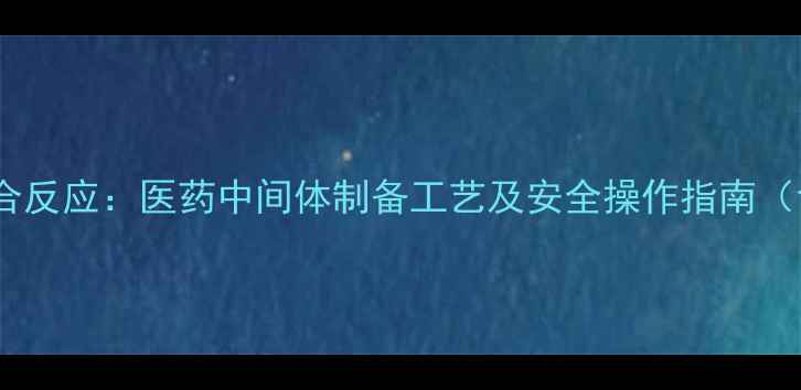 图片 苯甲甲基与氨基的复合反应：医药中间体制备工艺及安全操作指南（含详细配比与案例）2.jpg