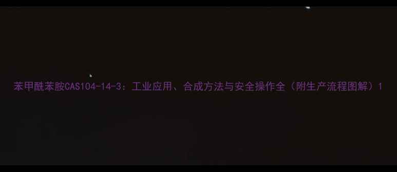 图片 苯甲酰苯胺CAS104-14-3：工业应用、合成方法与安全操作全（附生产流程图解）1.jpg