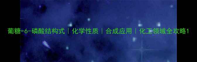 图片 葡糖-6-磷酸结构式｜化学性质｜合成应用｜化工领域全攻略1.jpg