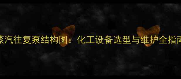 图片 蒸汽往复泵结构图：化工设备选型与维护全指南.jpg