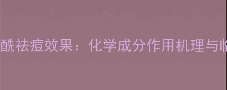 图片 过氧苯甲酰祛痘效果：化学成分作用机理与临床验证1.jpg