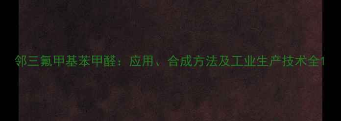 图片 邻三氟甲基苯甲醛：应用、合成方法及工业生产技术全1.jpg
