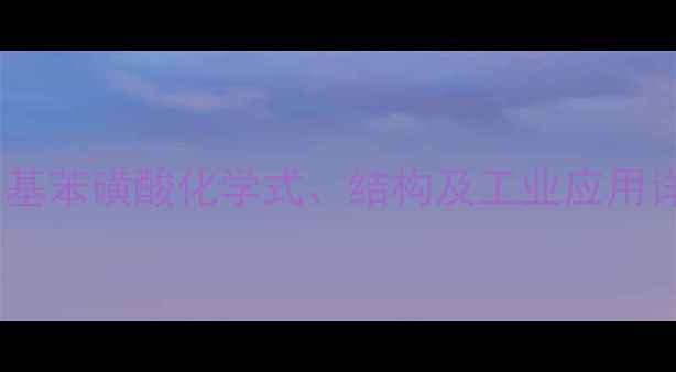 图片 邻甲基苯磺酸化学式、结构及工业应用详解1.jpg