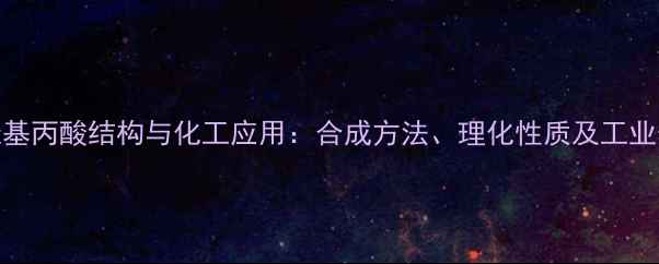 图片 邻羟基丙酸结构与化工应用：合成方法、理化性质及工业价值.jpg