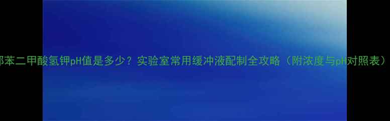 图片 邻苯二甲酸氢钾pH值是多少？实验室常用缓冲液配制全攻略（附浓度与pH对照表）2.jpg