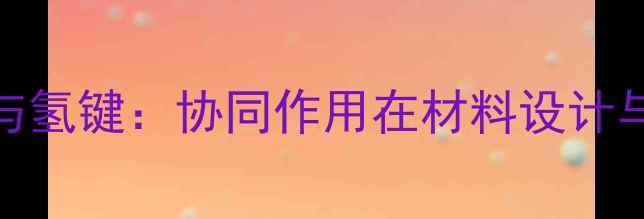 图片 酰胺基团、亚甲基与氢键：协同作用在材料设计与生物医学中的应用.jpg