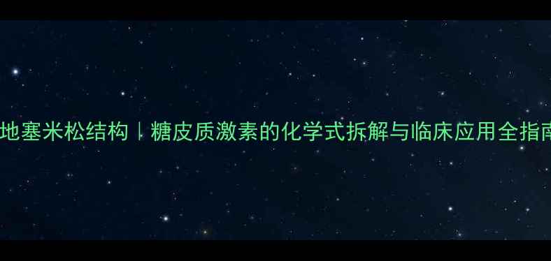 图片 醋酸地塞米松结构｜糖皮质激素的化学式拆解与临床应用全指南🔬2.jpg