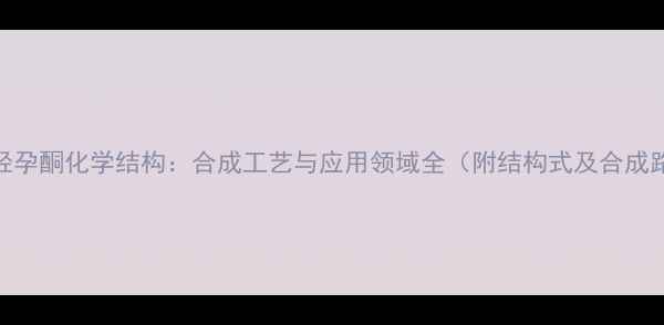 图片 醋酸甲羟孕酮化学结构：合成工艺与应用领域全（附结构式及合成路线图）.jpg