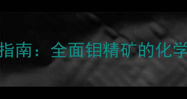 图片 钼精矿CAS号查询指南：全面钼精矿的化学性质与工业应用1.jpg