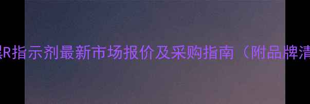 图片 铬蓝黑R指示剂最新市场报价及采购指南（附品牌清单）2.jpg