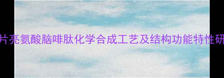 图片 阿片亮氨酸脑啡肽化学合成工艺及结构功能特性研究.jpg