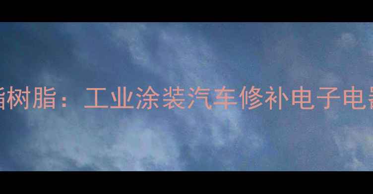 图片 附着力超优的丙烯酸聚酯树脂：工业涂装汽车修补电子电器领域的高性能解决方案.jpg