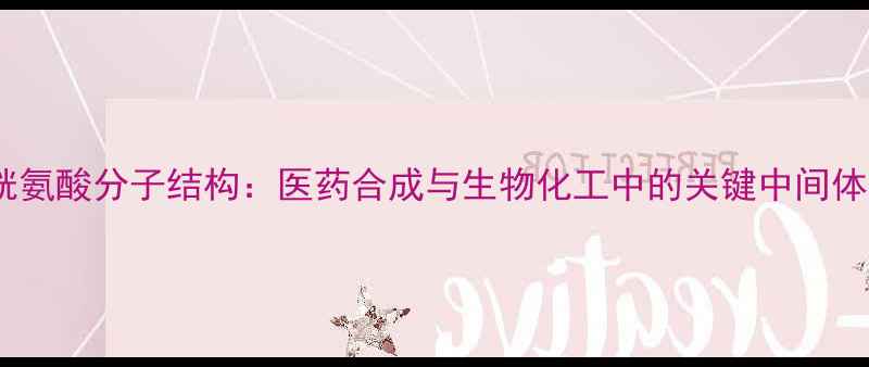 图片 高半胱氨酸分子结构：医药合成与生物化工中的关键中间体研究1.jpg