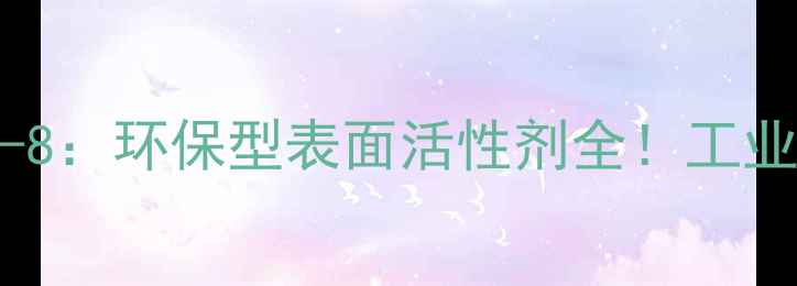 图片 🌟仲烷基磺酸钠CAS68144-19-8：环保型表面活性剂全！工业清洁化妆品水处理全指南🌟2.jpg