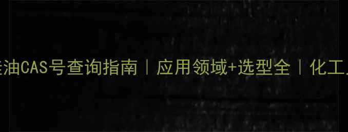 图片 🌟含氢硅油CAS号查询指南｜应用领域+选型全｜化工人必看！.jpg