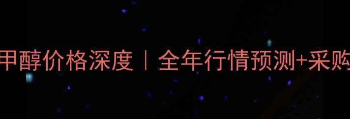 图片 🌟太仓进口甲醇价格深度｜全年行情预测+采购避坑指南🌟.jpg