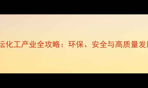 图片 🌟常州金坛化工产业全攻略：环保、安全与高质量发展探秘🌟1.jpg