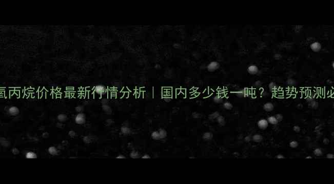 图片 🌟环氧丙烷价格最新行情分析｜国内多少钱一吨？趋势预测必看！.jpg