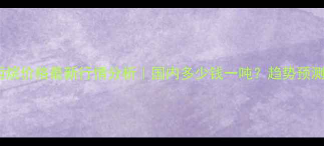 图片 🌟环氧丙烷价格最新行情分析｜国内多少钱一吨？趋势预测必看！1.jpg