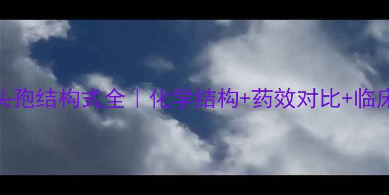 图片 🌟第三代头孢结构式全｜化学结构+药效对比+临床应用干货.jpg