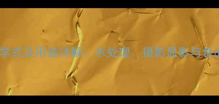 图片 🌟连二亚硫酸钠化学式及用途详解：水处理、摄影显影与食品添加剂全攻略💡1.jpg