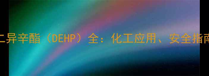 图片 🌟邻苯二甲酸二异辛酯（DEHP）全：化工应用、安全指南与替代方案💡.jpg