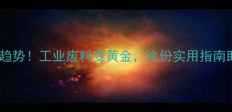 图片 🌿NMP回收环保新趋势！工业废料变黄金，这份实用指南助你年省10万+💰2.jpg