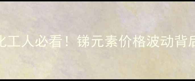 图片 📈1月锑价深度｜化工人必看！锑元素价格波动背后的产业链密码🔍2.jpg