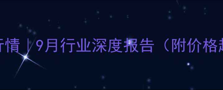 图片 📊甲醇价格最新行情｜9月行业深度报告（附价格趋势+投资指南）1.jpg