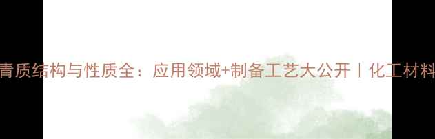 图片 📚胶质沥青质结构与性质全：应用领域+制备工艺大公开｜化工材料进阶指南.jpg