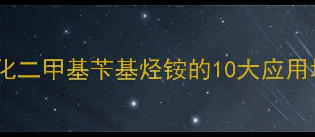图片 🔍化工人必看！溴化二甲基苄基烃铵的10大应用场景与合成秘籍🔬2.jpg