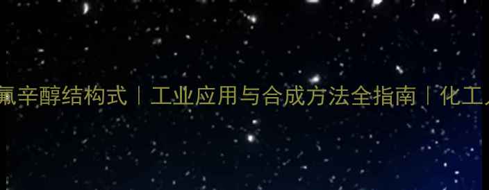 图片 🔍十三氟辛醇结构式｜工业应用与合成方法全指南｜化工人必看1.jpg