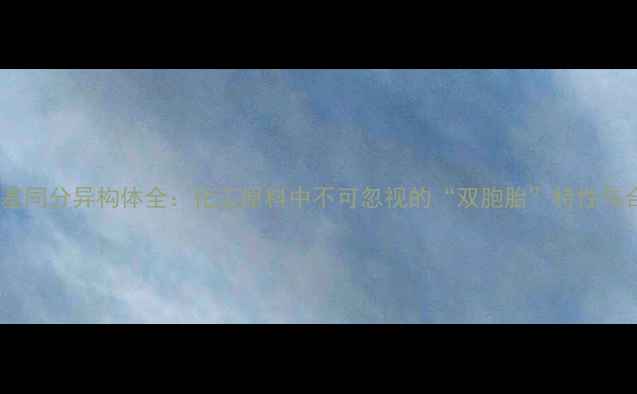 图片 🔍甲基丙基同分异构体全：化工原料中不可忽视的“双胞胎”特性与合成技巧2.jpg