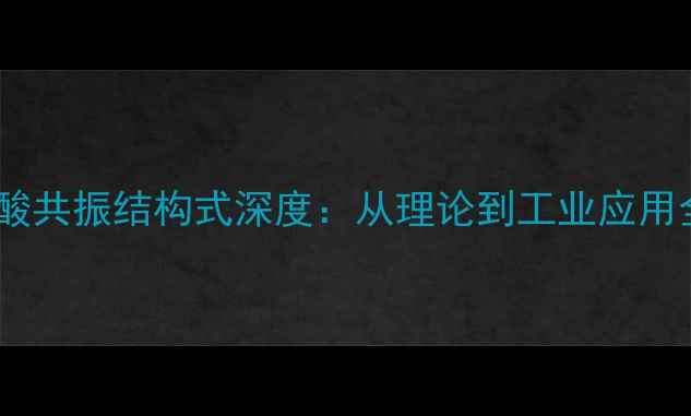 图片 🔍甲磺酸共振结构式深度：从理论到工业应用全指南1.jpg