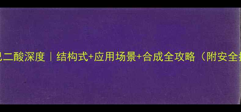 图片 🔥14己二酸深度｜结构式+应用场景+合成全攻略（附安全指南）.jpg